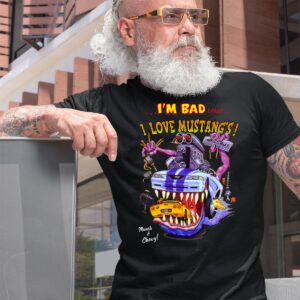 i am bad cause l love mustang T shirt 10 i am bad cause l love mustang T shirt