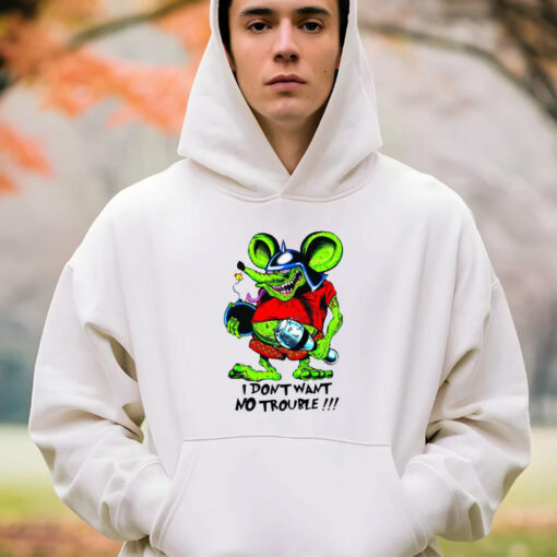 i dont want no trouble hoodie 4